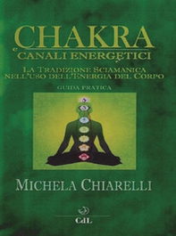 Chakra e canali energetici. La tradizione sciamanica nell'uso dell'energia del corpo - Librerie.coop