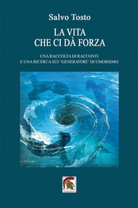 La vita che ci dà forza. Una raccolta di racconti e una ricerca sui «generatori» di umorismo - Librerie.coop La vita che ci dà forza. Una raccolta di racconti e una ricerca sui «generatori» di umorismo - Librerie.coop