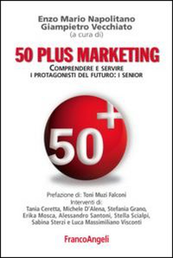 Cinquanta plus marketing. Comprendere e servire i protagonisti del futuro: i senior - Librerie.coop Cinquanta plus marketing. Comprendere e servire i protagonisti del futuro: i senior - Librerie.coop