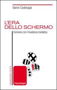 L'era dello schermo. Convivere con l'invadenza mediatica - Librerie.coop