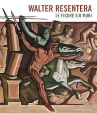 Walter Resentera. Le figure sui muri - Librerie.coop