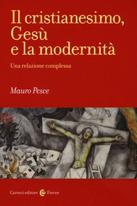 Il cristianesimo, Gesù e la modernità. Una relazione complessa - Librerie.coop
