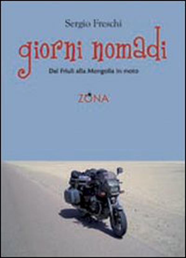 Giorni nomadi. Dal Friuli alla Mongolia in moto - Librerie.coop Giorni nomadi. Dal Friuli alla Mongolia in moto - Librerie.coop