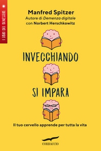 Invecchiando si impara. Il tuo cervello apprende per tutta la vita - Librerie.coop