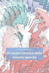 Al ronzio selvatico delle mosche sporche - Librerie.coop