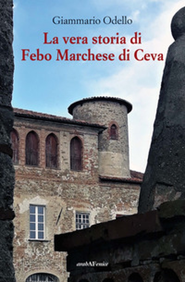La vera storia di Febo Marchese di Ceva - Librerie.coop La vera storia di Febo Marchese di Ceva - Librerie.coop