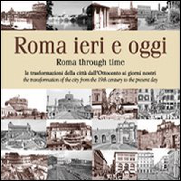 Roma ieri e oggi. Le trasformazioni della città dall'Ottocento ai giorni nostri - Librerie.coop Roma ieri e oggi. Le trasformazioni della città dall'Ottocento ai giorni nostri - Librerie.coop