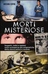 Morti misteriose. Sospetti, indizi e ipotesi sulle scomparse più enigmatiche della storia antica e recente - Librerie.coop