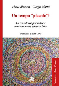 Un tempo «piccolo»? La consulenza psichiatrica a orientamento psicoanalitico - Librerie.coop