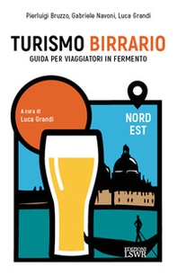 Turismo birrario. Guida per viaggiatori in fermento. Nord Est - Librerie.coop