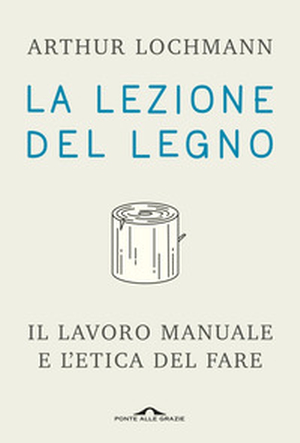 La lezione del legno. Il lavoro manuale e l'etica del fare - Librerie.coop La lezione del legno. Il lavoro manuale e l'etica del fare - Librerie.coop