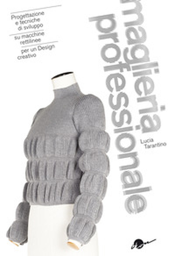 Maglieria professionale. Progettazione e tecniche di sviluppo su macchine rettilinee per un design creativo - Librerie.coop Maglieria professionale. Progettazione e tecniche di sviluppo su macchine rettilinee per un design creativo - Librerie.coop