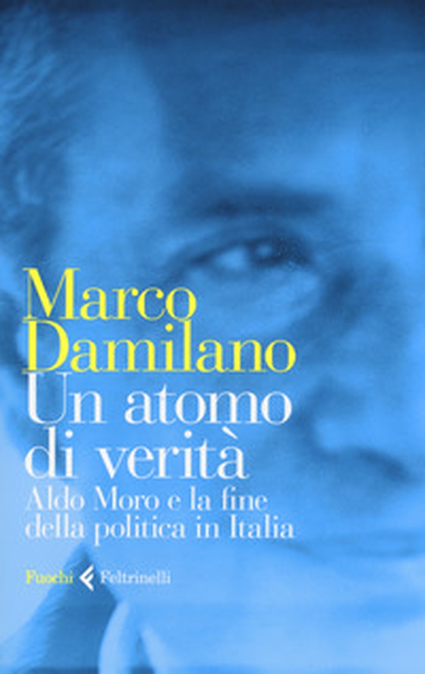 Un atomo di verità. Aldo Moro e la fine della politica in Italia - Librerie.coop Un atomo di verità. Aldo Moro e la fine della politica in Italia - Librerie.coop
