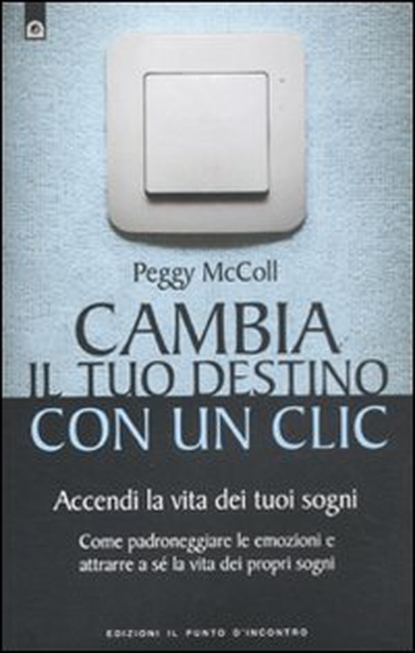 Cambia il tuo destino in un clic. Accendi la vita dei tuoi sogni. Come padroneggiare le emozioni e attrarre a sé la vita dei propri sogni - Librerie.coop Cambia il tuo destino in un clic. Accendi la vita dei tuoi sogni. Come padroneggiare le emozioni e attrarre a sé la vita dei propri sogni - Librerie.coop