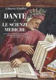 Dante e le scienze mediche. Anatomia e fisiologia generale espressione organica delle passioni - Librerie.coop