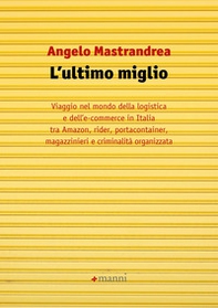 L'ultimo miglio. Viaggio nel mondo della logistica e dell'e-commerce in Italia tra Amazon, rider, portaconteiner, magazzinieri e criminalità organizzata - Librerie.coop