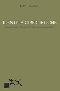 Identità cibernetiche. Dissociazioni indotte, contesti obbliganti e comandi furtivi - Librerie.coop Identità cibernetiche. Dissociazioni indotte, contesti obbliganti e comandi furtivi - Librerie.coop