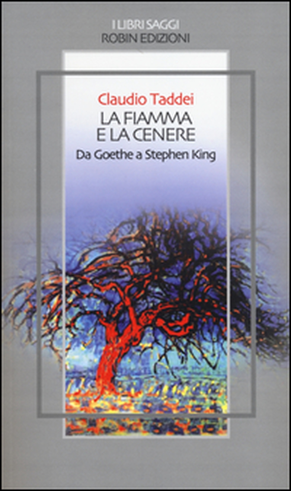 La fiamma e la cenere. Da Goethe a Stephen King - Librerie.coop La fiamma e la cenere. Da Goethe a Stephen King - Librerie.coop