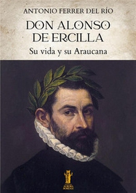 Don Alonso de Ercilla. Su vida y su Araucana - Librerie.coop