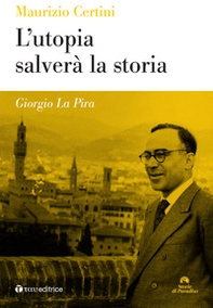 Giorgio La Pira. L'utopia salverà la storia - Librerie.coop