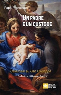 Un padre e un custode. Catechesi su San Giuseppe - Librerie.coop