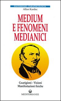 Medium e fenomeni medianici. Guarigioni, visioni, manifestazioni fisiche - Librerie.coop Medium e fenomeni medianici. Guarigioni, visioni, manifestazioni fisiche - Librerie.coop