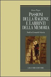 Passioni della ragione e labirinti delle memoria. Studi su Leonardo Sciascia - Librerie.coop