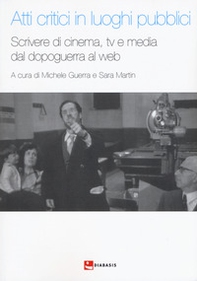 Atti critici in luoghi pubblici. Scrivere di cinema, tv e media dal dopoguerra al web - Librerie.coop