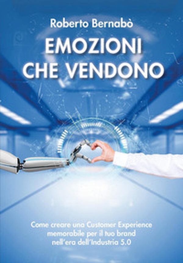 Emozioni che vendono. Come creare una customer experience memorabile per il tuo brand nell'era dell'industria 5.0 - Librerie.coop Emozioni che vendono. Come creare una customer experience memorabile per il tuo brand nell'era dell'industria 5.0 - Librerie.coop
