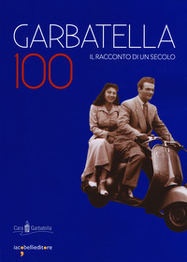 Garbatella 100. Il racconto di un secolo - Librerie.coop Garbatella 100. Il racconto di un secolo - Librerie.coop
