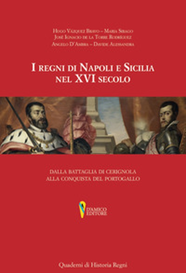I regni di Napoli e Sicilia nel XVI secolo. Dalla battaglia di Cerignola alla conquista del Portogallo - Librerie.coop I regni di Napoli e Sicilia nel XVI secolo. Dalla battaglia di Cerignola alla conquista del Portogallo - Librerie.coop