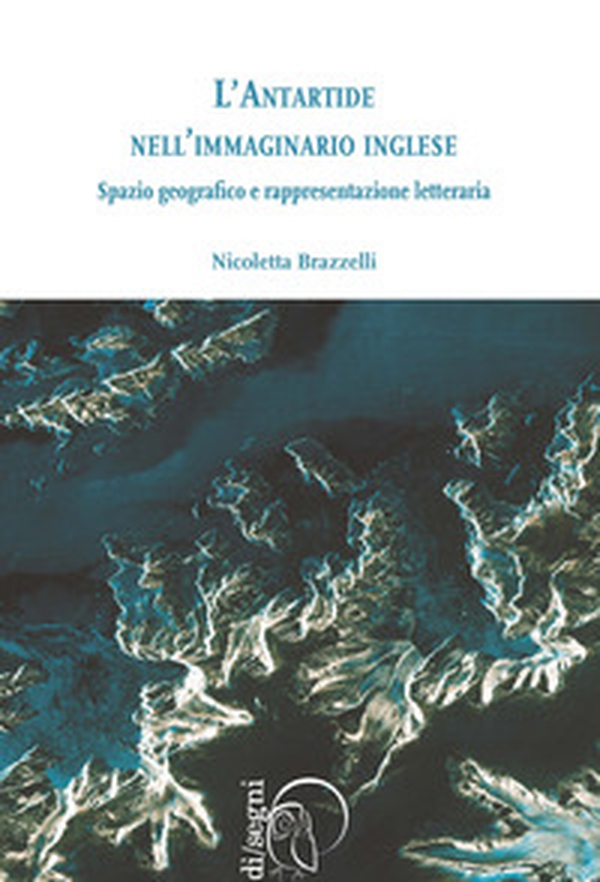L'antartide nell'immaginario inglese. Spazio geografico e rappresentazione letteraria - Librerie.coop L'antartide nell'immaginario inglese. Spazio geografico e rappresentazione letteraria - Librerie.coop