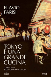 Tokyo è una grande cucina. I giapponesi si conoscono a tavola - Librerie.coop