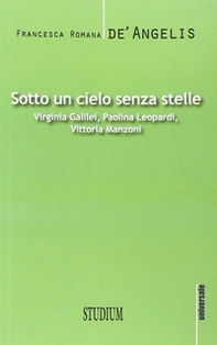 Sotto un cielo senza stelle. Virginia Galilei, Paolina Leopardi,Vittoria Manzoni - Librerie.coop