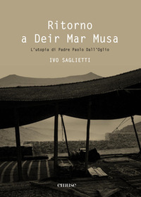 Ritorno a Deir Mar Musa. L'utopia di Padre Paolo Dall'Oglio. Ediz. italiana e inglese - Librerie.coop