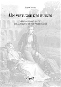 Un virtuose des ruines. Chateaubriand au pays des antiquites et de l'archeologie - Librerie.coop