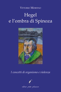 Hegel e l'ombra di Spinoza. I concetti di organismo e violenza - Librerie.coop