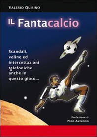 Il fantacalcio. Scandali, veline ed intercettazioni telefoniche anche in questo gioco - Librerie.coop