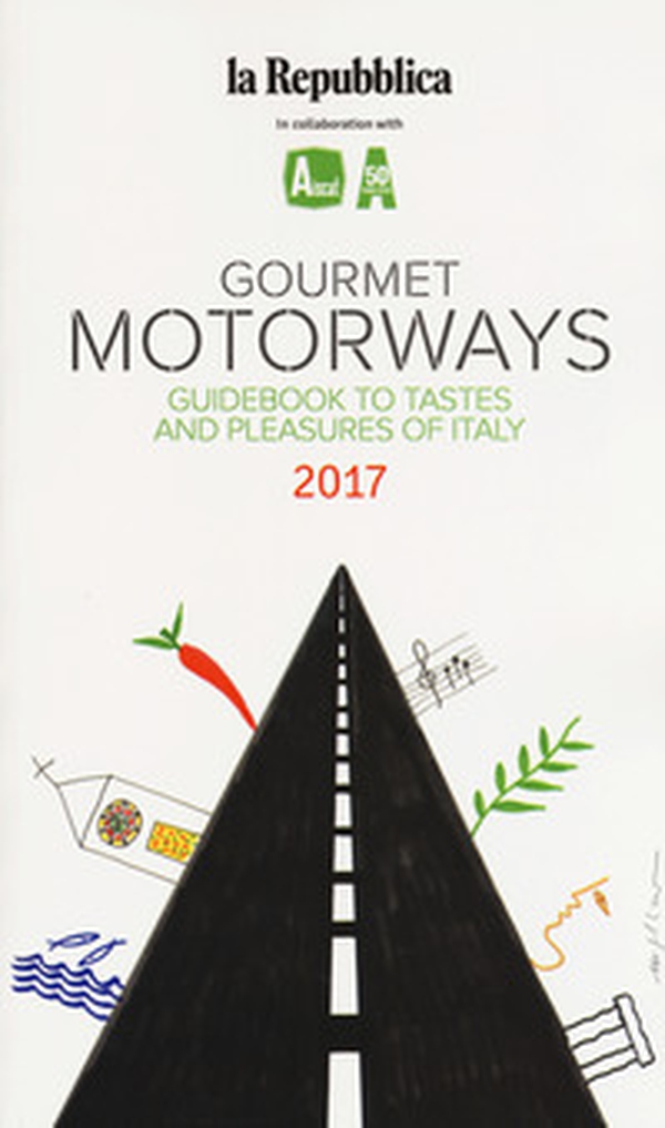 Gourmet motorways. Guidebook to tastes and pleasures of Italy 2017 - Librerie.coop Gourmet motorways. Guidebook to tastes and pleasures of Italy 2017 - Librerie.coop
