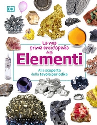 La mia prima enciclopedia degli elementi. Alla scoperta della tavola periodica - Librerie.coop