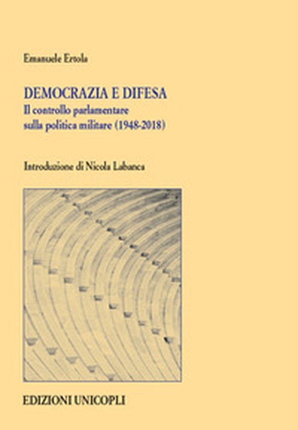 Democrazia e difesa. Il controllo parlamentare sulla politica militare (1948-2018) - Librerie.coop Democrazia e difesa. Il controllo parlamentare sulla politica militare (1948-2018) - Librerie.coop