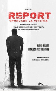 Report. Sporcare la vittima. Sigfrido Ranucci e il potere che non sopporta di essere osservato - Librerie.coop