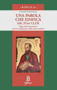 Una parola che edifica (cfr. 2 Cor 12,19). Saggi sulla dimensione retorico-pragmatica delle lettere paoline - Librerie.coop