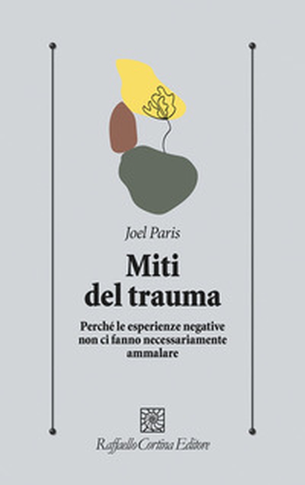 Miti del trauma. Perché le esperienze negative non ci fanno necessariamente ammalare - Librerie.coop Miti del trauma. Perché le esperienze negative non ci fanno necessariamente ammalare - Librerie.coop