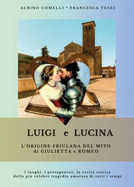 Luigi e Lucina. L'origine friulana del mito di Giulietta e Romeo - Librerie.coop