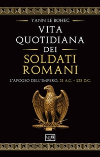 La vita quotidiana dei soldati romani. L'apogeo dell'impero, 31 a.C. - 235 d.C. - Librerie.coop