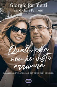 Quello che non ho visto arrivare. Emanuela, l'anoressia e ciò che resta di bello - Librerie.coop