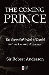 The coming prince. The seventieth week of Daniel and the coming Antichrist - Librerie.coop
