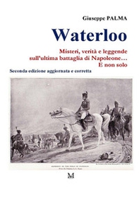 Waterloo. Misteri, verità e leggende sull'ultima battaglia di Napoleone. E non solo... - Librerie.coop