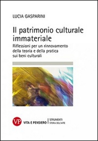 Il patrimonio culturale immateriale. Riflessioni per un rinnovamento della teoria e della pratica sui beni culturali - Librerie.coop